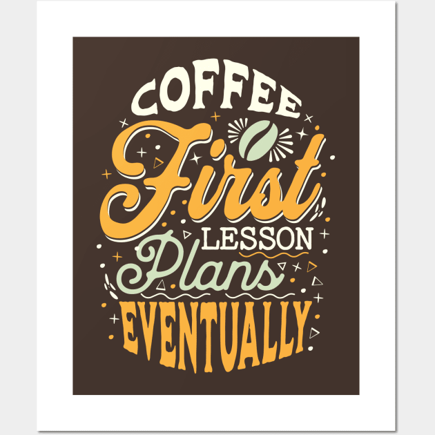 Coffee First Lesson Plans Eventually - Funny Teacher Coffee Addiction Wall Art by TeeTopiaNovelty